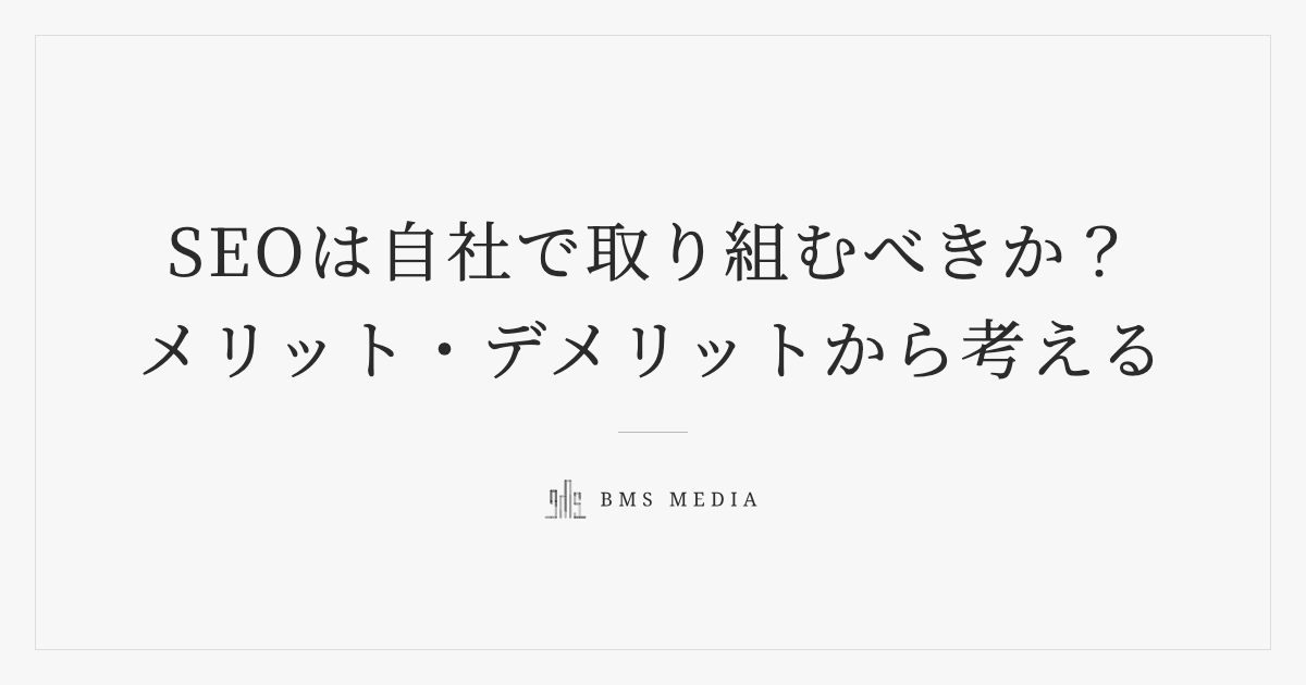 SEOは自社で取り組むべきか?メリット・デメリットから考える